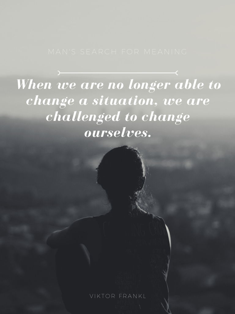 When we are no longer able to change a situation, we are challenged to change ourselves. Viktor Frankl, design by Kingston S. Lim